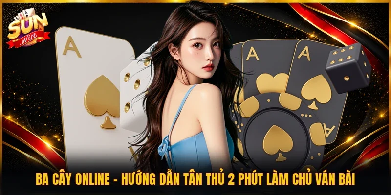 Ba Cây Online | Hướng Dẫn Tân Thủ 2 Phút Làm Chủ Ván Bài
