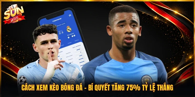 Cách Xem Kèo Bóng Đá | Bí Quyết Tăng 75% Tỷ Lệ Thắng