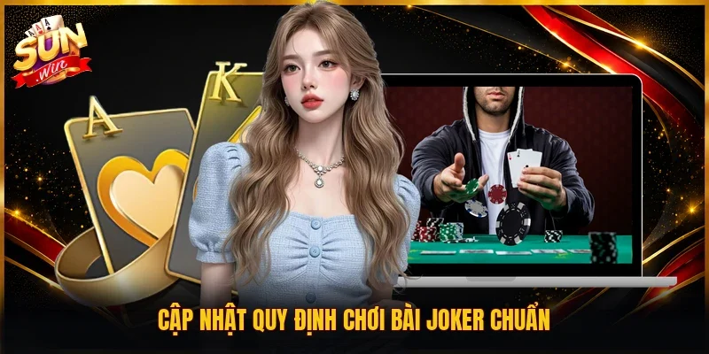 Cập nhật quy định chơi bài Joker chuẩn