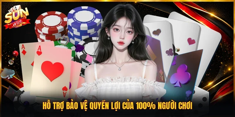 Hỗ trợ bảo vệ quyền lợi của 100% người chơi