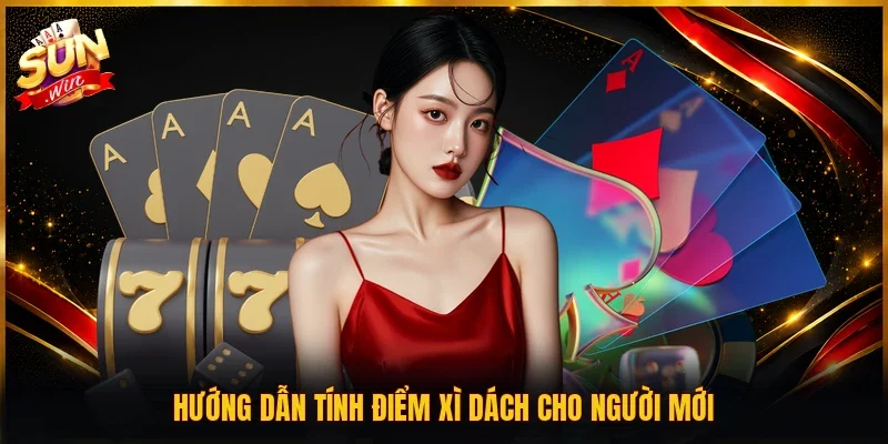 Hướng dẫn tính điểm xì dách cho người mới