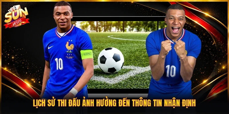 Lịch sử thi đấu ảnh hưởng đến thông tin nhận định