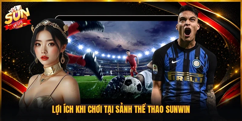 Lợi ích khi chơi tại sảnh thể thao SUNWIN