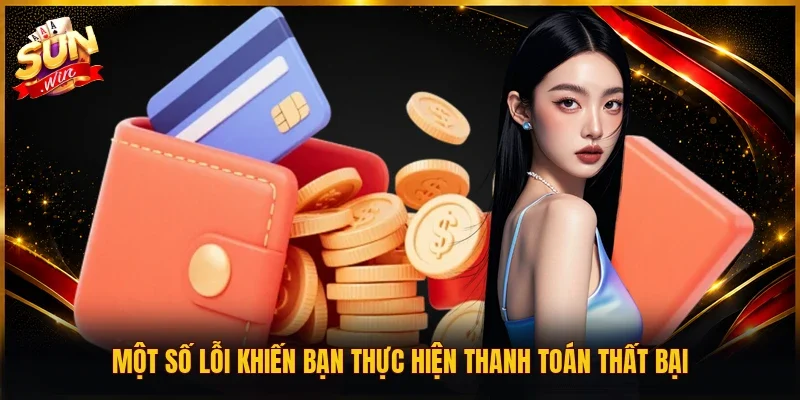 Một số lỗi khiến bạn thực hiện thanh toán thất bại
