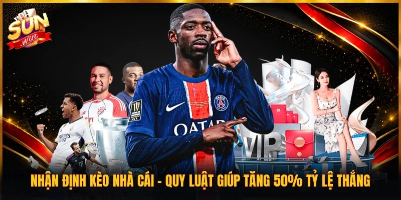 Nhận Định Kèo Nhà Cái | Quy Luật Giúp Tăng 50% Tỷ Lệ Thắng