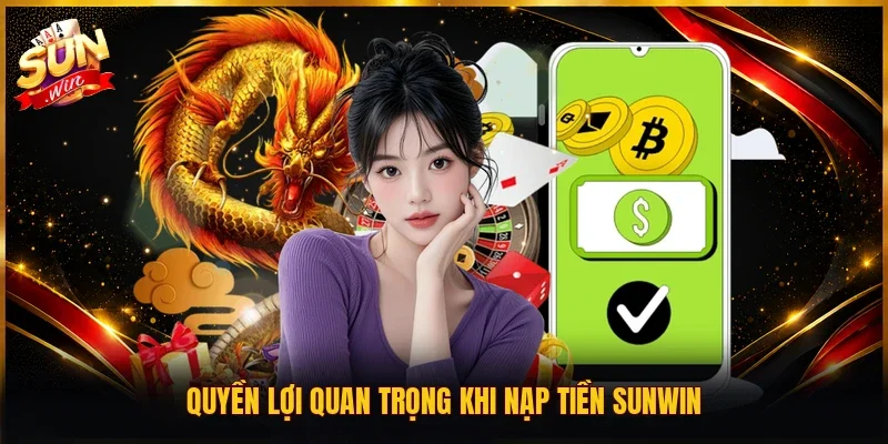 Quyền lợi quan trọng khi nạp tiền SUNWIN