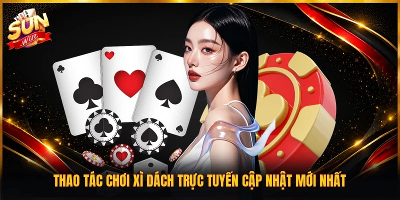 Thao tác chơi xì dách trực tuyến cập nhật mới nhất