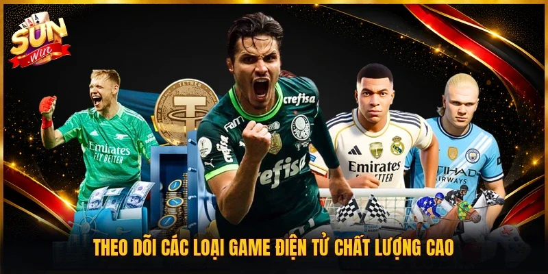 Theo dõi các loại game điện tử chất lượng cao