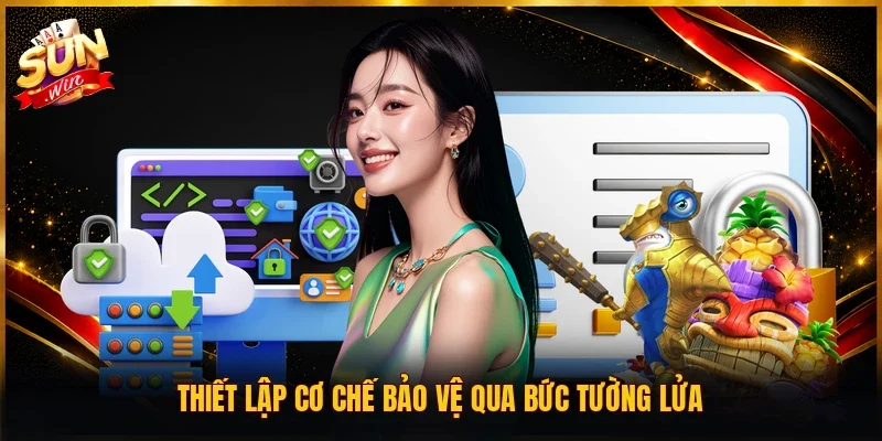 Thiết lập cơ chế bảo vệ qua bức tường lửa
