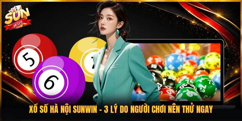 Xổ Số Hà Nội SUNWIN | 3 Lý Do Người Chơi Nên Thử Ngay